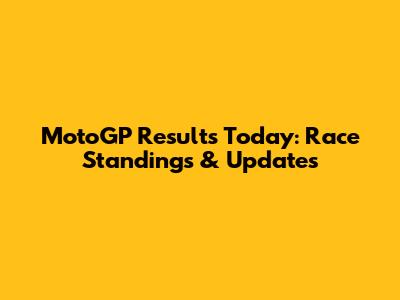 MotoGP Results Today: Race Standings & Updates