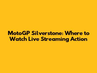 MotoGP Silverstone: Where to Watch Live Streaming Action