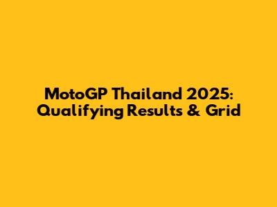 MotoGP Thailand 2025: Qualifying Results & Grid