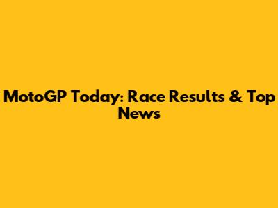 MotoGP Today: Race Results & Top News
