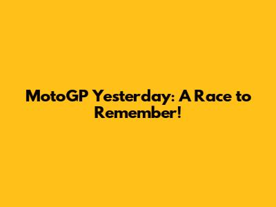 MotoGP Yesterday: A Race to Remember!