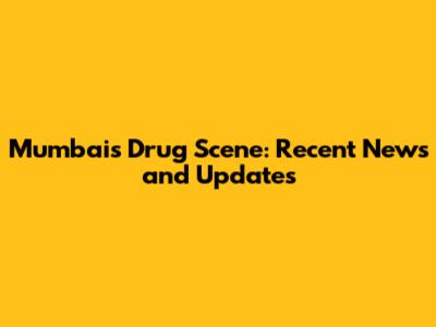 Mumbai's Drug Scene: Recent News and Updates