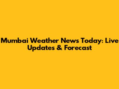 Mumbai Weather News Today: Live Updates & Forecast