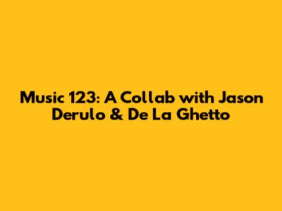Music 123: A Collab with Jason Derulo & De La Ghetto