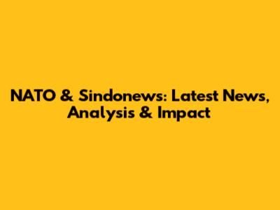 NATO & Sindonews: Latest News, Analysis & Impact