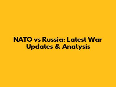 NATO vs Russia: Latest War Updates & Analysis