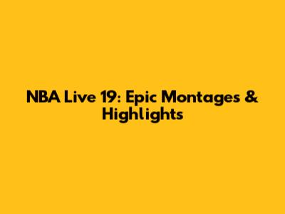 NBA Live 19: Epic Montages & Highlights