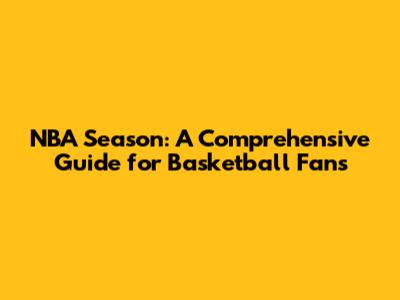 NBA Season: A Comprehensive Guide for Basketball Fans