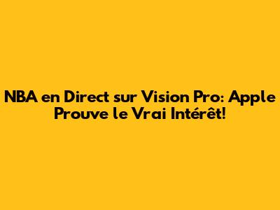 NBA en Direct sur Vision Pro: Apple Prouve le Vrai Intérêt!