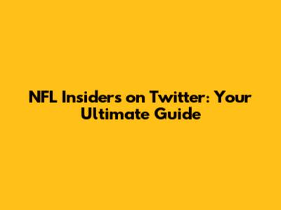 NFL Insiders on Twitter: Your Ultimate Guide