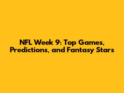 NFL Week 9: Top Games, Predictions, and Fantasy Stars