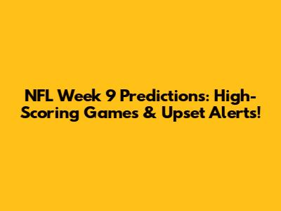 NFL Week 9 Predictions: High-Scoring Games & Upset Alerts!