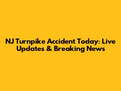 NJ Turnpike Accident Today: Live Updates & Breaking News