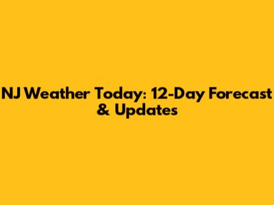 NJ Weather Today: 12-Day Forecast & Updates