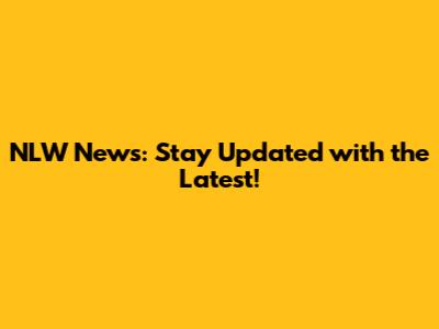 NLW News: Stay Updated with the Latest!