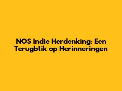 NOS Indie Herdenking: Een Terugblik op Herinneringen