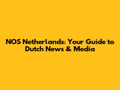 NOS Netherlands: Your Guide to Dutch News & Media