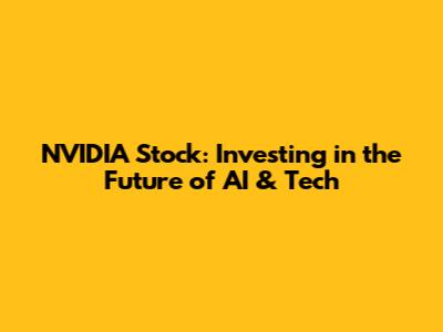 NVIDIA Stock: Investing in the Future of AI & Tech