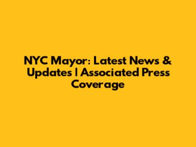 NYC Mayor: Latest News & Updates | Associated Press Coverage