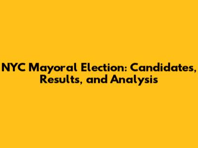 NYC Mayoral Election: Candidates, Results, and Analysis