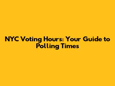 NYC Voting Hours: Your Guide to Polling Times
