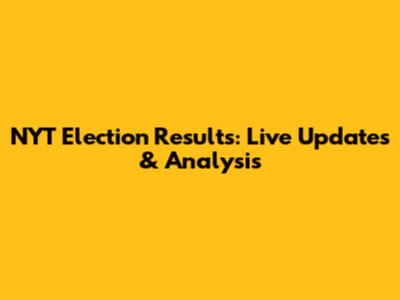 NYT Election Results: Live Updates & Analysis