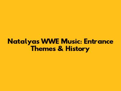 Natalya's WWE Music: Entrance Themes & History