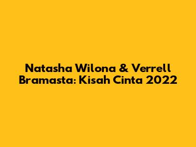 Natasha Wilona & Verrell Bramasta: Kisah Cinta 2022