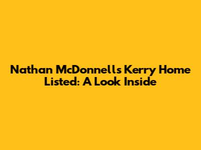 Nathan McDonnell's Kerry Home Listed: A Look Inside