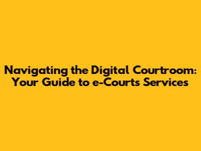 Navigating the Digital Courtroom: Your Guide to e-Courts Services