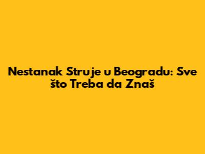 Nestanak Struje u Beogradu: Sve što Treba da Znaš