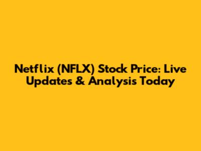 Netflix (NFLX) Stock Price: Live Updates & Analysis Today