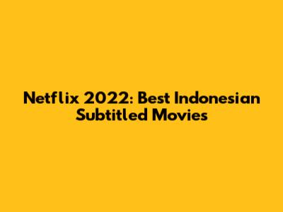 Netflix 2022: Best Indonesian Subtitled Movies