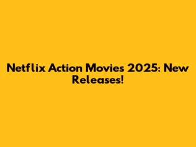 Netflix Action Movies 2025: New Releases!