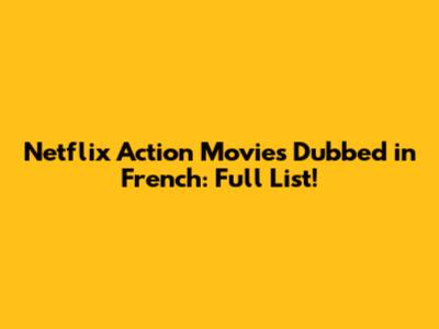 Netflix Action Movies Dubbed in French: Full List!