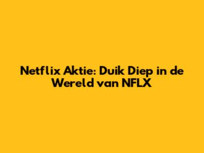 Netflix Aktie: Duik Diep in de Wereld van NFLX
