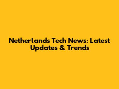 Netherlands Tech News: Latest Updates & Trends