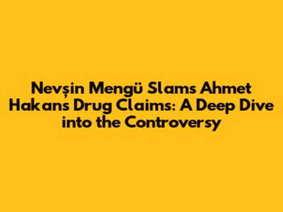 Nevşin Mengü Slams Ahmet Hakan's Drug Claims: A Deep Dive into the Controversy
