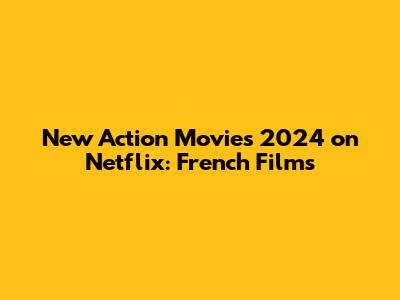 New Action Movies 2024 on Netflix: French Films