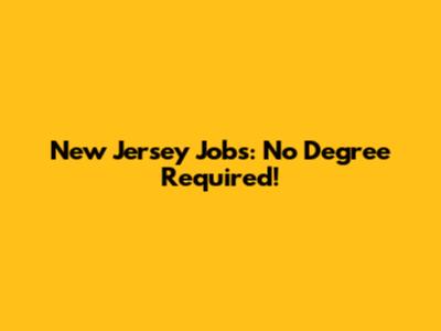 New Jersey Jobs: No Degree Required!