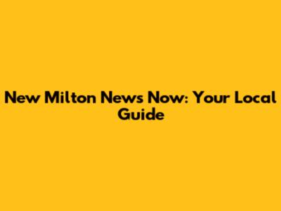 New Milton News Now: Your Local Guide