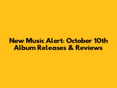 New Music Alert: October 10th Album Releases & Reviews