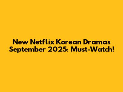 New Netflix Korean Dramas September 2025: Must-Watch!