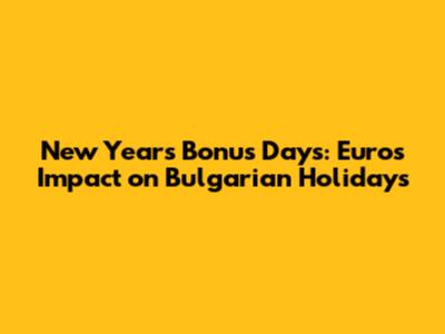 New Year's Bonus Days: Euro's Impact on Bulgarian Holidays