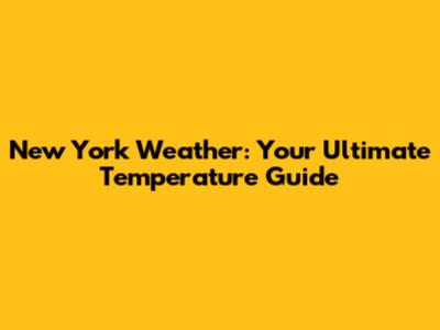New York Weather: Your Ultimate Temperature Guide