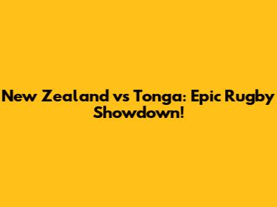 New Zealand vs Tonga: Epic Rugby Showdown!