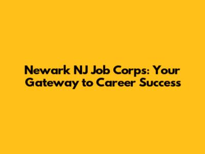 Newark NJ Job Corps: Your Gateway to Career Success