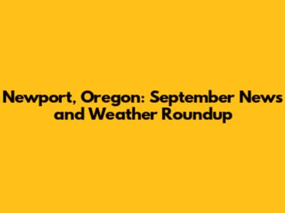 Newport, Oregon: September News and Weather Roundup
