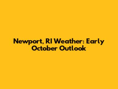 Newport, RI Weather: Early October Outlook