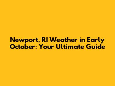 Newport, RI Weather in Early October: Your Ultimate Guide